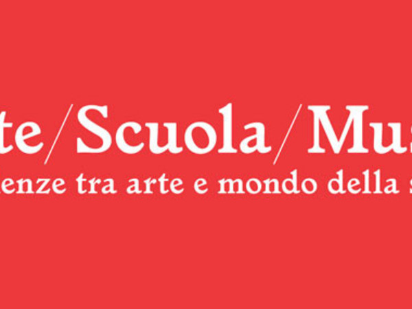 Convegno Arte/Scuola/Museo. Esperienze tra arte e mondo della scuola, Firenze