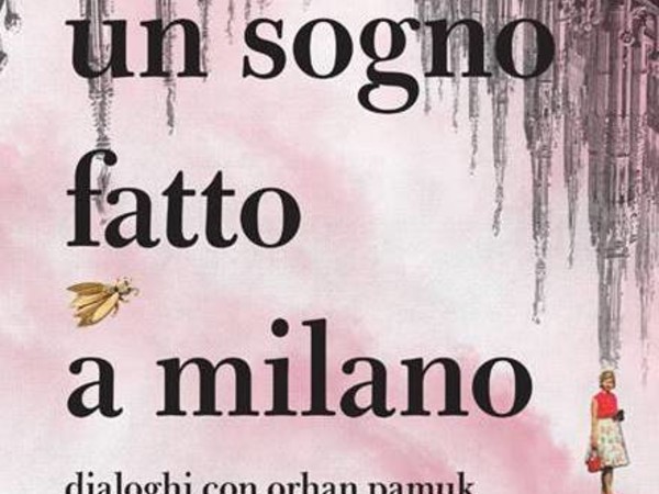 Un sogno fatto a Milano. Dialoghi con Orhan Pamuk intorno alla poetica del museo