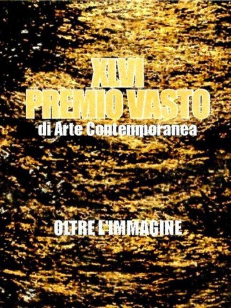 XLVI Premio Vasto di Arte Contemporanea. Oltre l'immagine