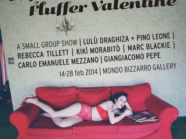 Fluffer Valentine. Small group show, Mondo Bizzarro Gallery, Roma