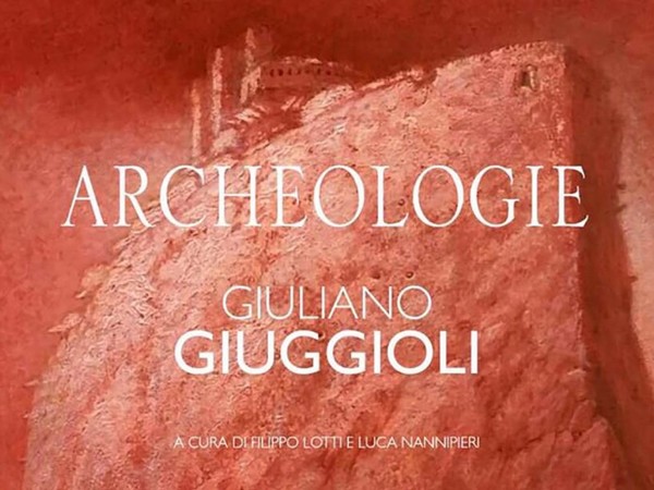 Giuliano Giuggioli. Archeologie - Segni di un passato in un tempo futuro