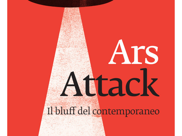 Ars Attack. Il bluff del contemporaneo, Quadriennale di Roma - Villa Carpegna, Roma