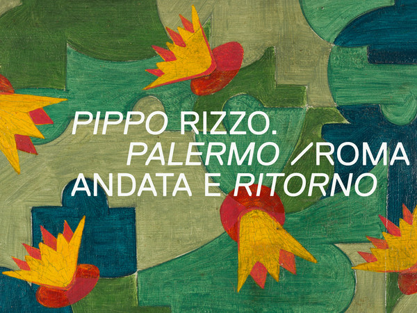 PIPPO RIZZO. Palermo/Roma andata e ritorno, Galleria Nazionale d’Arte Moderna e Contemporanea, Roma