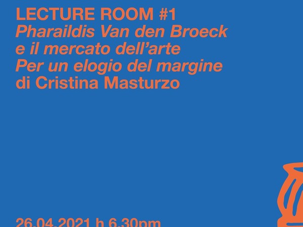 LECTURE ROOM #1 - Pharaildis Van den Broeck e il mercato dell'arte. Per un elogio del margine