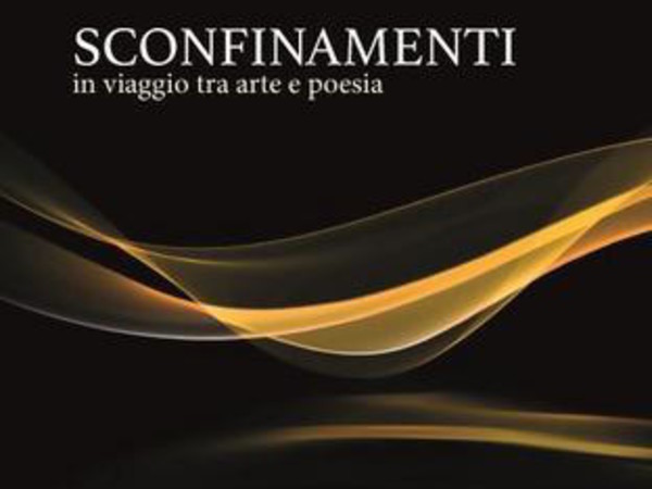 Sconfinamenti in viaggio tra arte e poesia