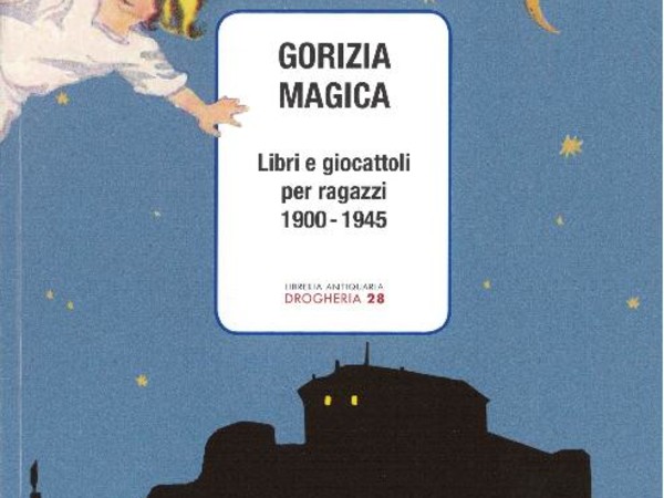 Gorizia magica. Libri e giocattoli per ragazzi (1900-1945)