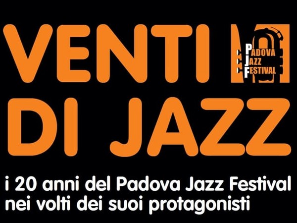 Venti di Jazz. I 20 anni del Padova Jazz Festival nei volti dei suoi protagonisti