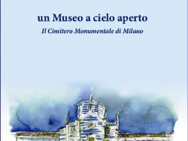 Un Museo a cielo aperto. Il Cimitero Monumentale di Milano
