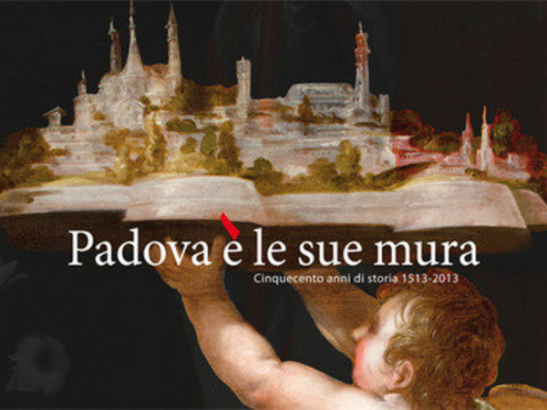 Padova è le sue mura. Cinquecento anni di storia 1513-2013, Musei Civici agli Eremitani, Padova