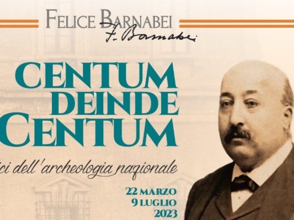 FELICE BARNABEI “CENTUM DEINDE CENTUM”. ALLE RADICI DELL’ARCHEOLOGIA NAZIONALE, Museo di Villa Giulia, Roma