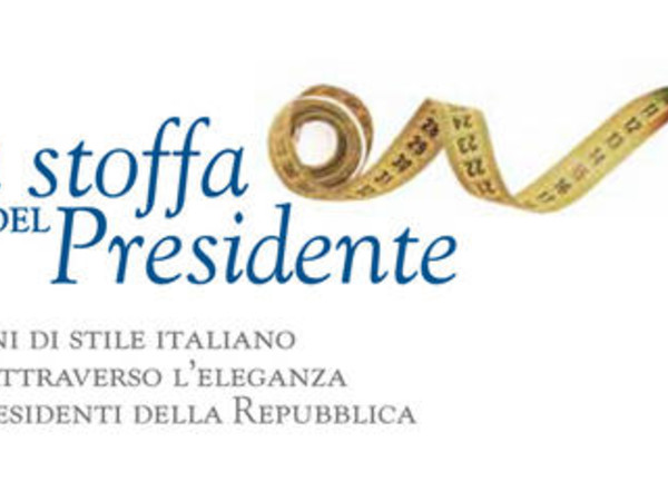 La Stoffa del Presidente. 60 anni di stile italiano visti attraverso l'eleganza dei Presidenti della Repubblica