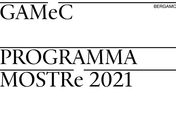 Programma mostre 2021 GAMeC – Galleria d’Arte Moderna e Contemporanea di Bergamo