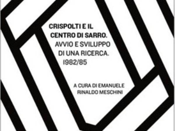 Crispolti e il Centro Di Sarro. Avvio e sviluppo di una ricerca 1982/85