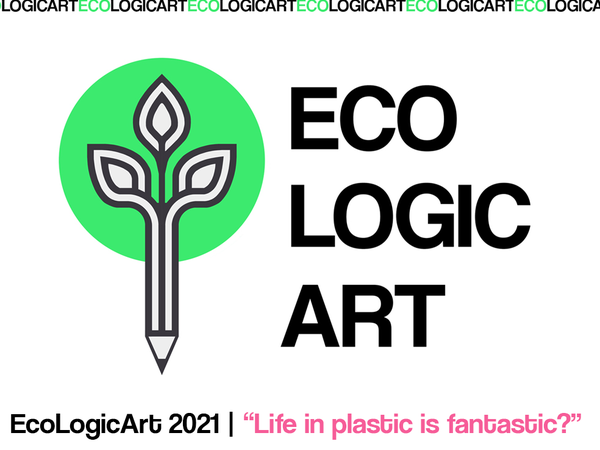 EcoLogicArt 2021 | Life in plastic is fantastic?