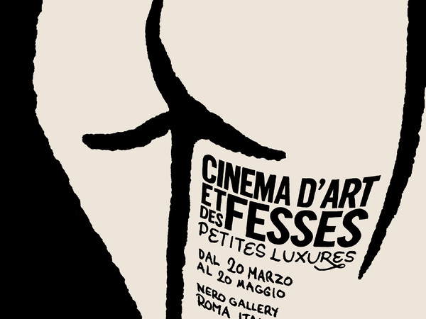 Cinéma d’Art et des Fesses. Petites Luxures solo show, Nero Gallery, Roma