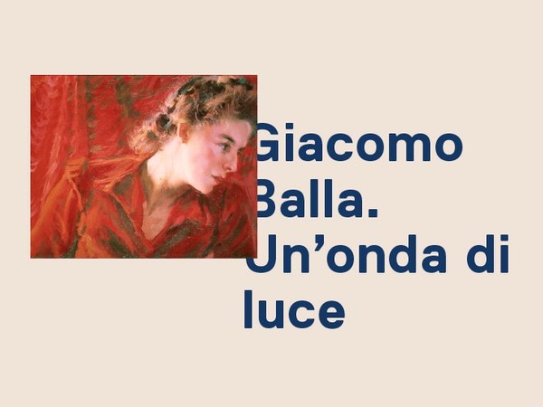 Giacomo Balla. Un’onda di luce, Galleria Nazionale d'Arte Moderna e Contemporanea, Roma