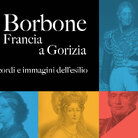 I Borbone di Francia a Gorizia. Ricordi e immagini dell’esilio