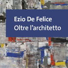 Ezio De Felice. Oltre l’architetto
