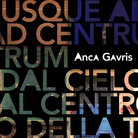 Anca Gavris. Dal Cielo al Centro della Terra