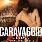 Caravaggio a Roma. Il viaggio del Giubileo