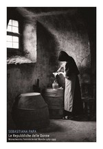 Sebastiana Papa. Le Repubbliche delle Donne/ Fotografie in monastero. Una selezione dall'archivio Papa dell'ICCD