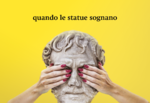 Quando le statue sognano