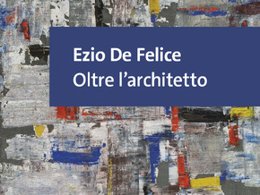 Ezio De Felice. Oltre l’architetto