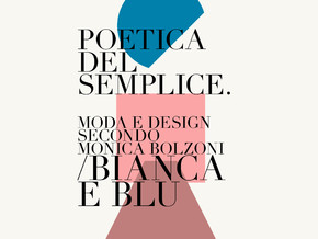 exhibition The Poetry of simplicity. Fashion and design according to Monica Bolzoni/Bianca e Blu - Monica Bolzoni
