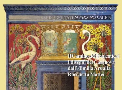 Il Camino dei Fenicotteri. I disegni dei Casanova dall'Æmilia Ars alla Rocchetta Mattei