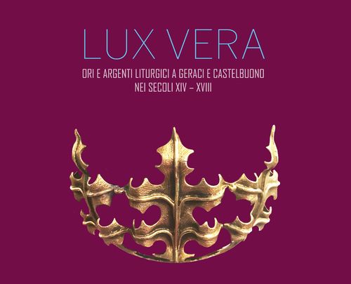 LUX VERA - Ori e argenti liturgici a Geraci e Castelbuono nei secoli XIV – XVIII