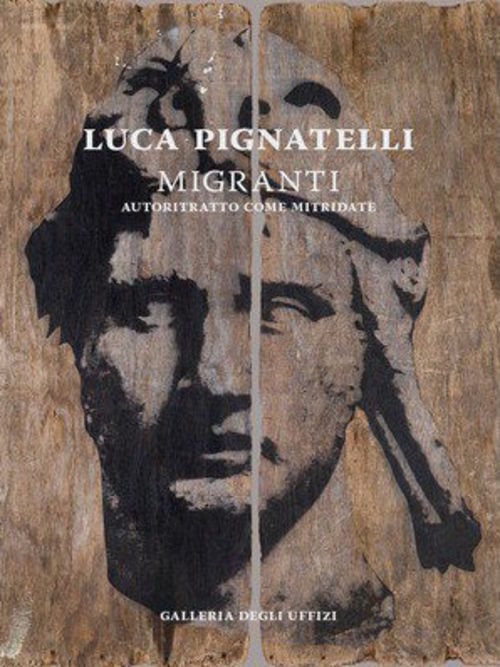 Luca Pignatelli. Migranti. Autoritratto come Mitridate e otto opere su legno