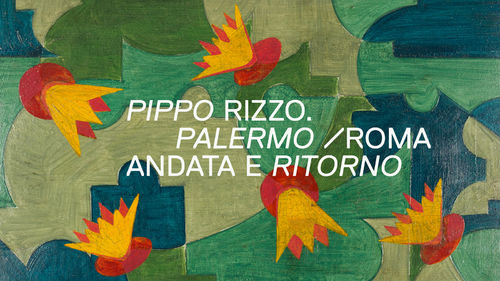 PIPPO RIZZO. Palermo/Roma andata e ritorno, Galleria Nazionale d’Arte Moderna e Contemporanea, Roma