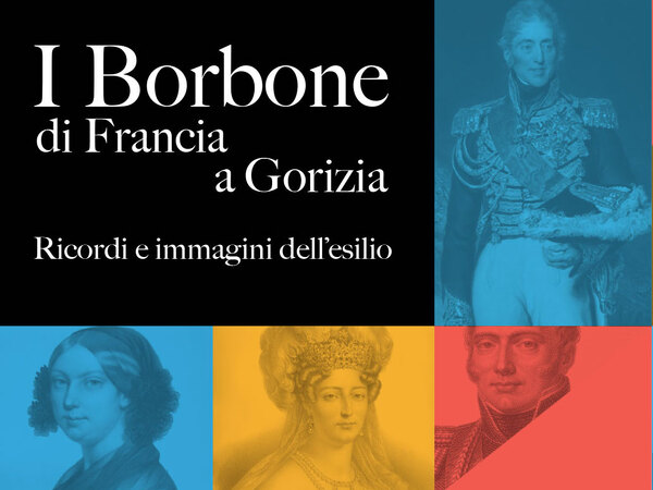 I Borbone di Francia a Gorizia. Ricordi e immagini dell’esilio, Fondazione Palazzo Coronini Cronberg, Gorizia I Borbone di Francia a Gorizia. Ricordi e immagini dell’esilio, Fondazione Palazzo Coronini Cronberg, Gorizia