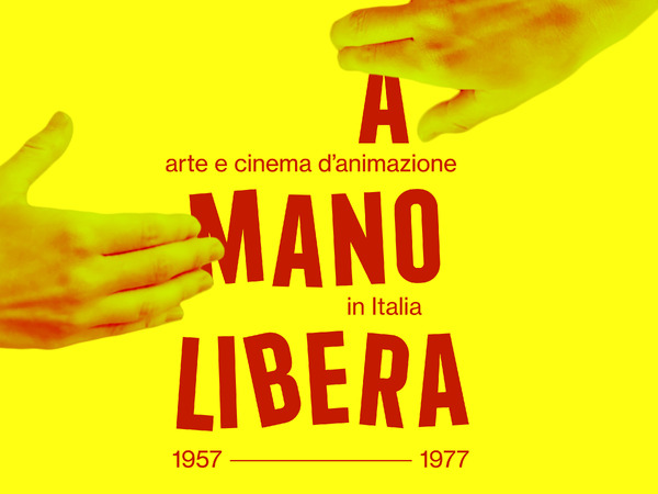 A mano Libera. Arte e cinema d'animazione 1957-1977, Museo di Roma in Trastevere A mano Libera. Arte e cinema d'animazione 1957-1977, Museo di Roma in Trastevere