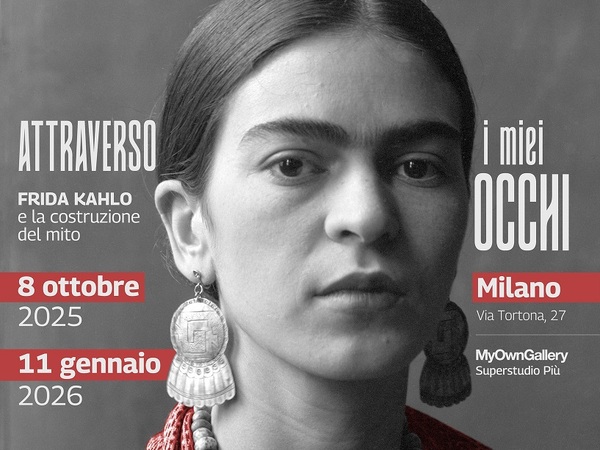 Attraverso i miei occhi. Frida Kahlo e la costruzione del mito, MyOwnGallery, Milano